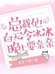 总裁他白天冷冰冰,晚上要亲亲