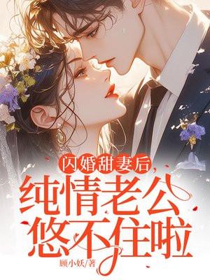 闪婚甜妻后,纯禽老公悠不住啦