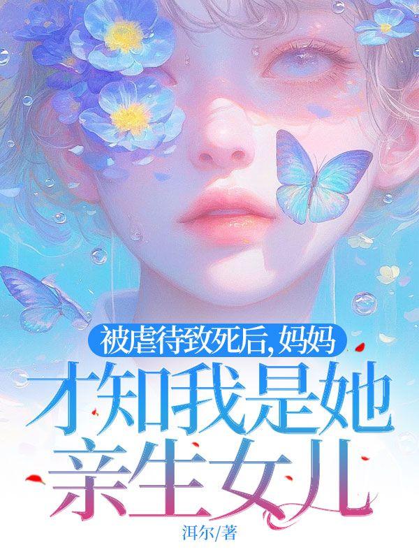 被虐待致死后,妈妈才知我是她亲生女儿