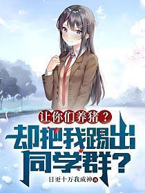 让你们养猪？却把我踢出同学群？