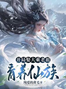 开局娶大乘老祖,育养仙族