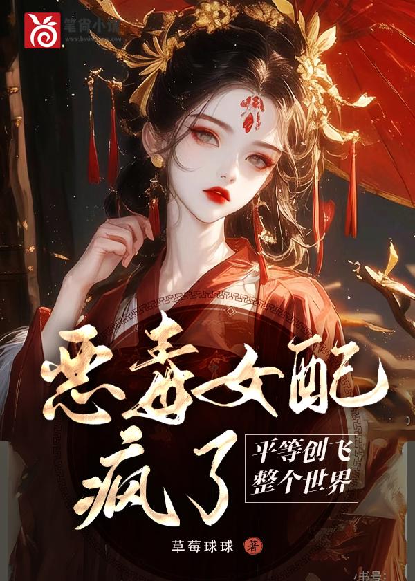 恶毒女配疯了,平等创飞整个世界