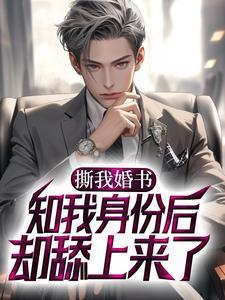 撕我婚书,知我身份后却舔上来了?